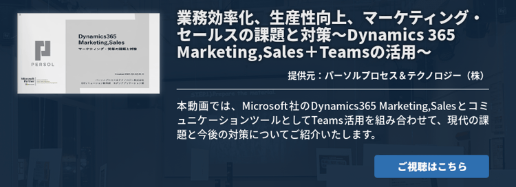 [動画]業務効率化、生産性向上、マーケティング・セールスの課題と対策 ～Dynamics 365 Marketing,Sales＋Teamsの活用～