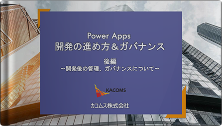 Power Apps 開発の進め方&ガバナンス ～後編～