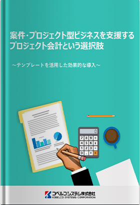 案件・プロジェクト型ビジネスを支援するプロジェクト会計という選択肢～テンプレートを活用した効果的な導入～