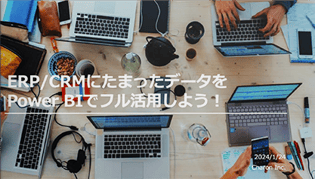 ERP/CRMにたまったデータをPower BIでフル活用しよう！​
