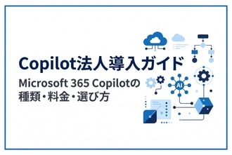 Copilot法人導入ガイド｜Microsoft 365 Copilotの種類・料金・選び方