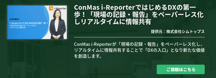 ConMas i-ReporterではじめるDXの第一歩！「現場の記録・報告」をペーパーレス化しリアルタイムに情報共有
