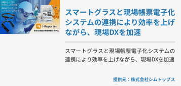 スマートグラスと現場帳票電子化システムの連携により効率を上げながら、現場DXを加速