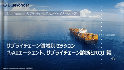 Blue Yonder サプライチェーン早わかりウェビナーシリーズ 【第8回】 サプライチェーン領域別セッション ～ ③AIエージェント、サプライチェーン診断とROI 編