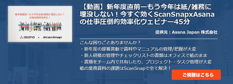 【動画】新年度直前ーもう今年は紙/雑務に埋没しない！今すぐ効くScanSnapxAsanaの仕事圧倒的効率化ウェビナー45分