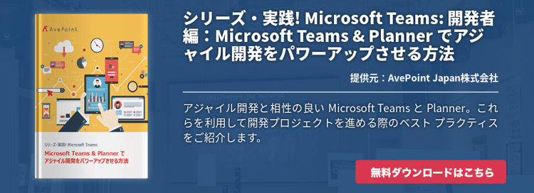 シリーズ・実践! Microsoft Teams: 開発者編：Microsoft Teams&Plannerでアジャイル開発をパワーアップさせる方法