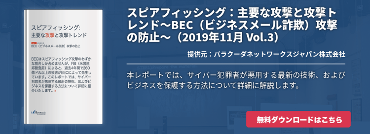 スピアフィッシング：主要な攻撃と攻撃トレンド～BEC（ビジネスメール詐欺）攻撃の防止～（2019年11月 Vol.3）