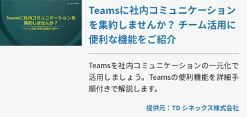 Teamsに社内コミュニケーションを集約しませんか？ チーム活用に便利な機能をご紹介