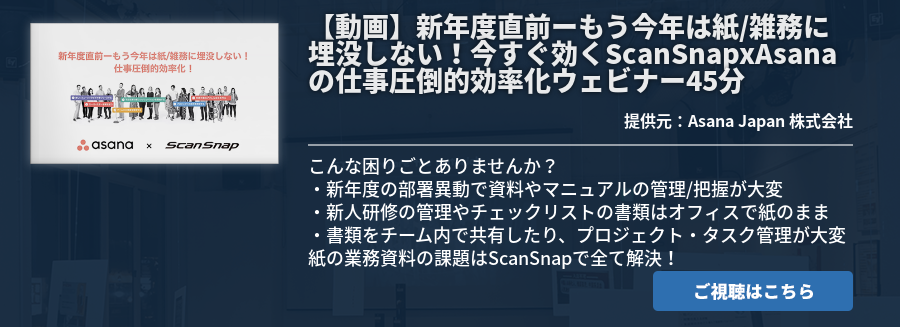 【動画】新年度直前ーもう今年は紙/雑務に埋没しない！今すぐ効くScanSnapxAsanaの仕事圧倒的効率化ウェビナー45分