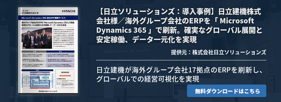 【日立ソリューションズ：導入事例】日立建機株式会社様／海外グループ会社のERPを「 Microsoft Dynamics 365 」で刷新。確実なグローバル展開と安定稼働、データ一元化を実現