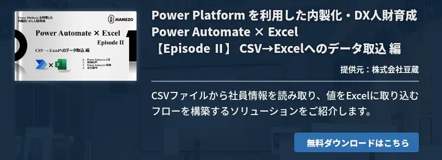 Power Platform を利用した内製化・DX人財育成 Power Automate × Excel 【Episode Ⅱ】 CSV→Excelへのデータ取込 編