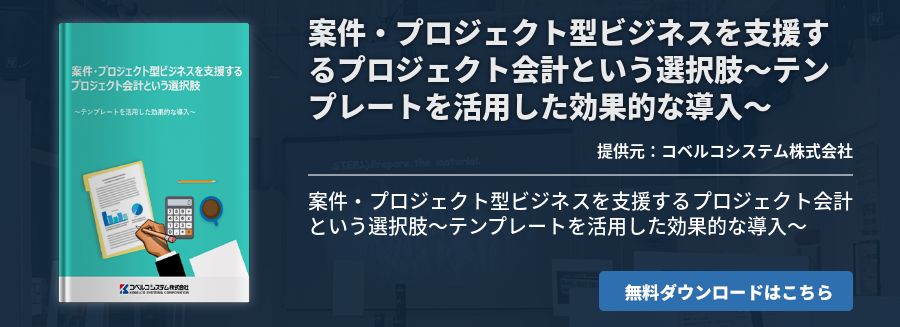 案件・プロジェクト型ビジネスを支援するプロジェクト会計という選択肢～テンプレートを活用した効果的な導入～