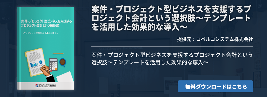 案件・プロジェクト型ビジネスを支援するプロジェクト会計という選択肢～テンプレートを活用した効果的な導入～