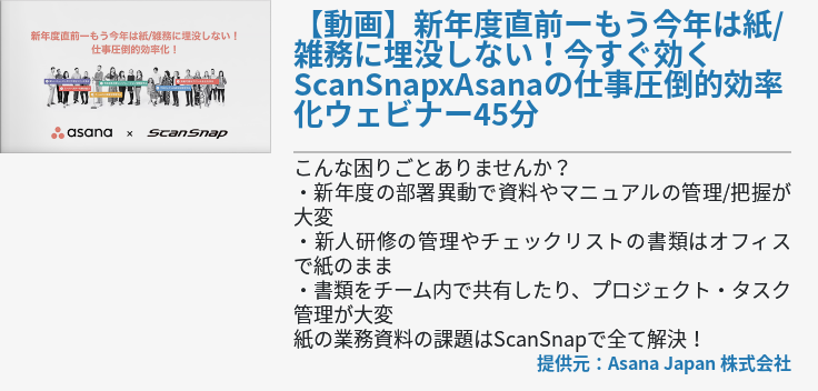 【動画】新年度直前ーもう今年は紙/雑務に埋没しない！今すぐ効くScanSnapxAsanaの仕事圧倒的効率化ウェビナー45分