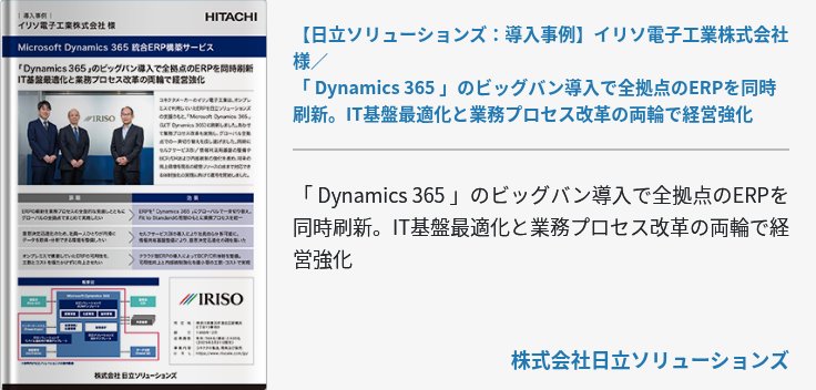【日立ソリューションズ：導入事例】イリソ電子工業株式会社様／ 「 Dynamics 365 」のビッグバン導入で全拠点のERPを同時刷新。IT基盤最適化と業務プロセス改革の両輪で経営強化