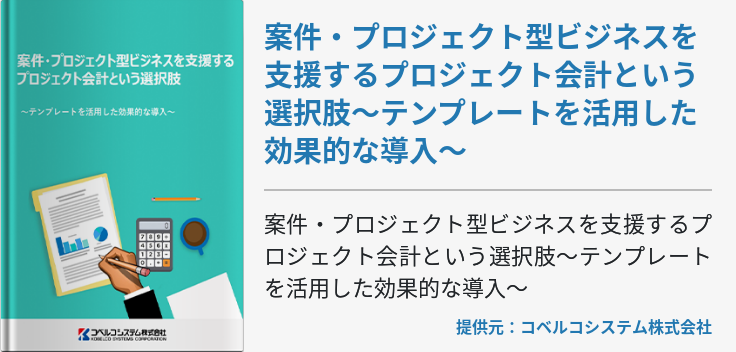 案件・プロジェクト型ビジネスを支援するプロジェクト会計という選択肢～テンプレートを活用した効果的な導入～