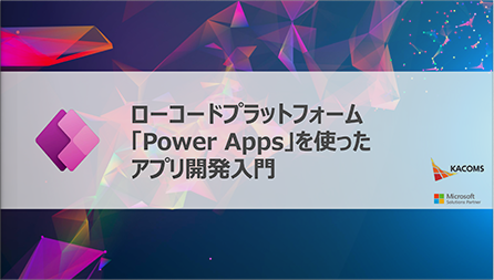ローコードプラットフォーム「Power Apps」を使ったアプリ開発入門