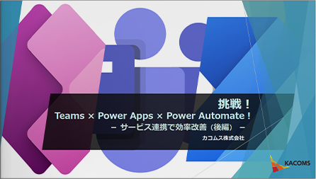 挑戦！TeamsとPower AppsとPower Automate！（後編）