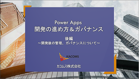 Power Apps 開発の進め方&ガバナンス ～後編～