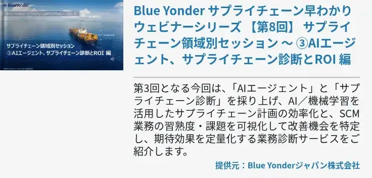 [Ondemand]Blue Yonder サプライチェーン早わかりウェビナーシリーズ 【第8回】 サプライチェーン領域別セッション ～ ③AIエージェント、サプライチェーン診断とROI 編