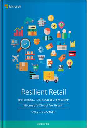 Resilient Retail 変化に対応し、ビジネスに違いを生み出すMicrosoft Cloud for Retailソリューションガイド