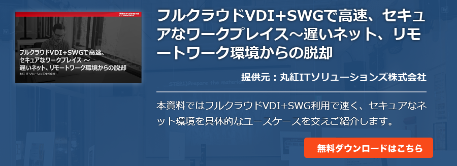 フルクラウドVDI+SWGで高速、セキュアなワークプレイス～遅いネット、リモートワーク環境からの脱却