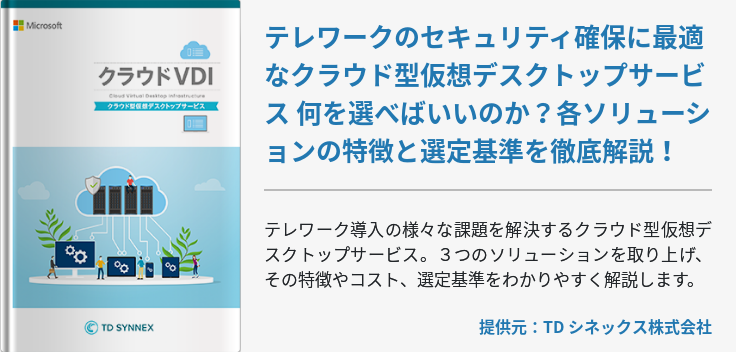 テレワークのセキュリティ確保に最適なクラウド型仮想デスクトップサービス 何を選べばいいのか？各ソリューションの特徴と選定基準を徹底解説！