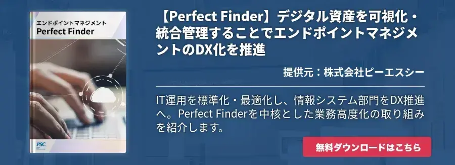 【 Perfect Finder】デジタル資産を可視化・統合管理することでエンドポイントマネジメントのDX化を推進