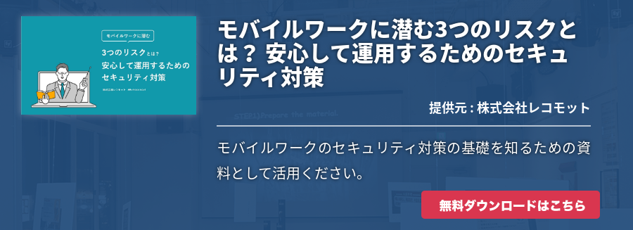 モバイルワークに潜む3つのリスクとは？ 安心して運用するためのセキュリティ対策