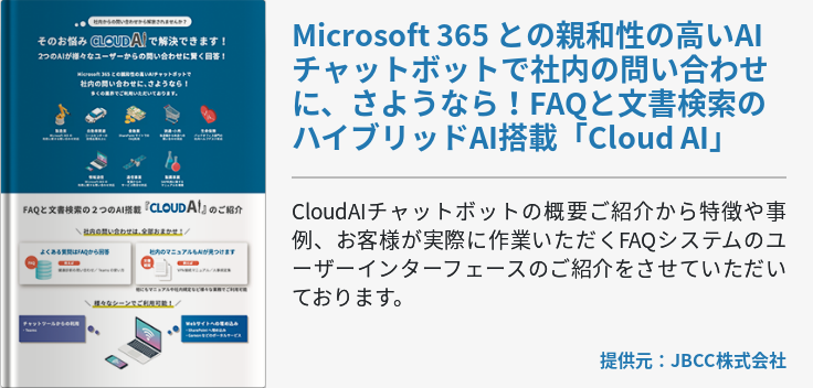Microsoft 365 との親和性の高いAIチャットボットで社内の問い合わせに、さようなら！FAQと文書検索のハイブリッドAI搭載「Cloud AI」