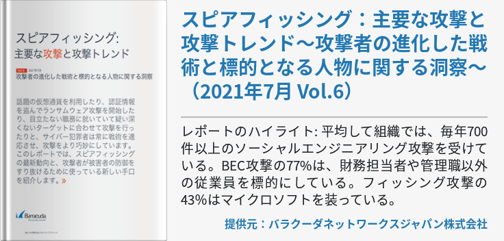 スピアフィッシング：主要な攻撃と攻撃トレンド～攻撃者の進化した戦術と標的となる人物に関する洞察～（2021年7月 Vol.6）