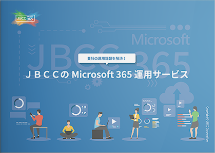 貴社の運用課題を解決！ＪＢＣＣのMicrosoft 365 運用サービス