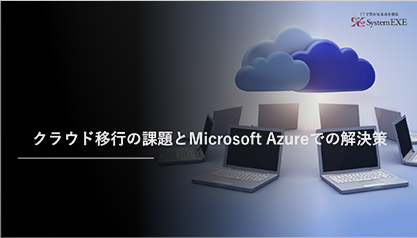 クラウド移行の課題とMicrosoft Azureでの解決策